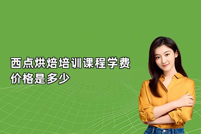 西点烘焙培训课程学费价格是多少