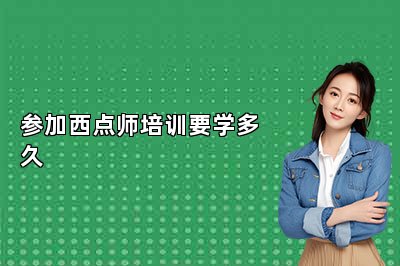 参加西点师培训要学多久