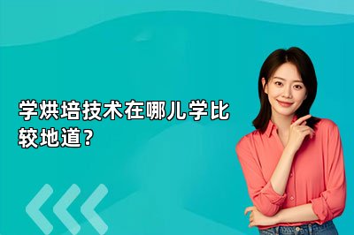 学烘培技术在哪儿学比较地道？
