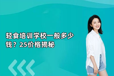 轻食培训学校一般多少钱？25价格揭秘