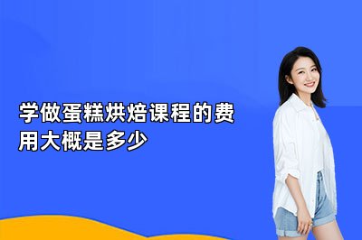 学做蛋糕烘焙课程的费用大概是多少
