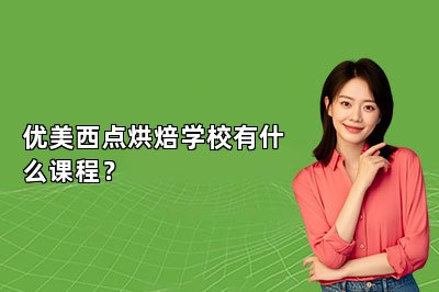 优美西点烘焙学校有什么课程？