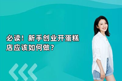 必读！新手创业开蛋糕店应该如何做？