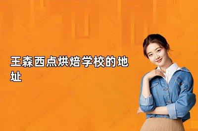 王森西点烘焙学校的地址