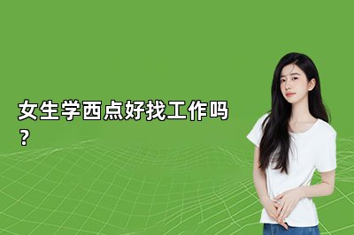 女生学西点好找工作吗？