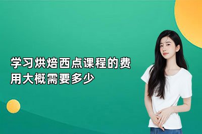 学习烘焙西点课程的费用大概需要多少