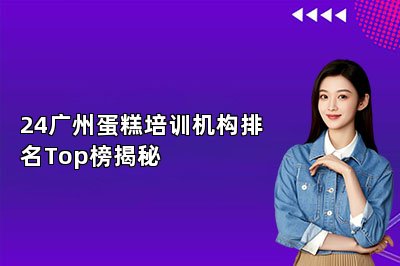 24广州蛋糕培训机构排名Top榜揭秘