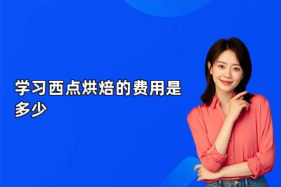 学习西点烘焙的费用是多少