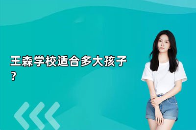 王森学校适合多大孩子?