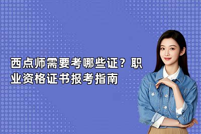 西点师需要考哪些证？职业资格证书报考指南