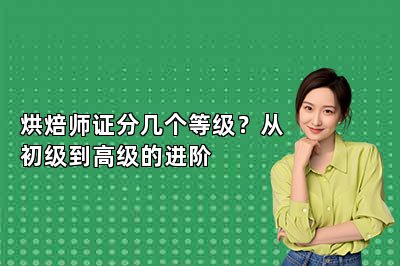 烘焙师证分几个等级？从初级到高级的进阶