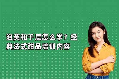 泡芙和千层怎么学？经典法式甜品培训内容