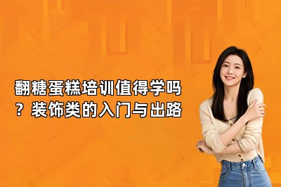翻糖蛋糕培训值得学吗?装饰类的入门与出路