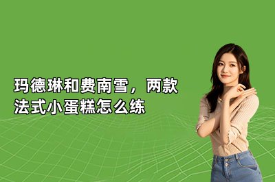 玛德琳和费南雪,两款法式小蛋糕怎么练