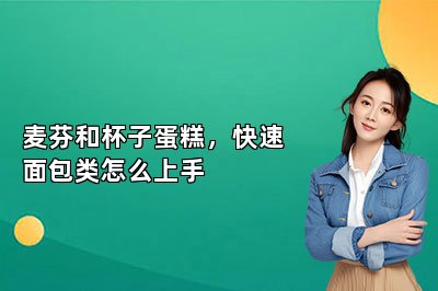 麦芬和杯子蛋糕,快速面包类怎么上手