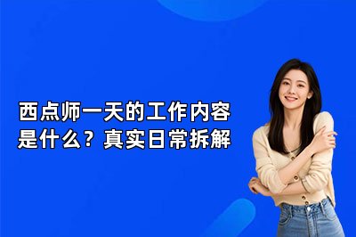 西点师一天的工作内容是什么?真实日常拆解