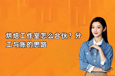 烘焙工作室怎么合伙？分工与账的思路