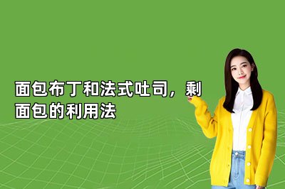 面包布丁和法式吐司，剩面包的利用法