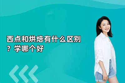 西点和烘焙有什么区别?学哪个好