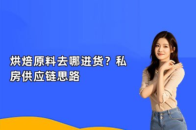 烘焙原料去哪进货?私房供应链思路