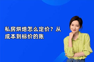 私房烘焙怎么定价?从成本到标价的账